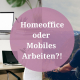 HOMEOFFICE vs Mobiles Arbeiten